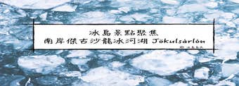 冰島景點聚焦|傑古沙龍冰河湖 Jokulsarlon
