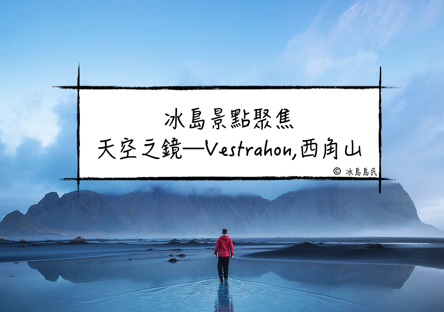 冰島東部攝影勝地西角山Vestrahorn詳細介紹