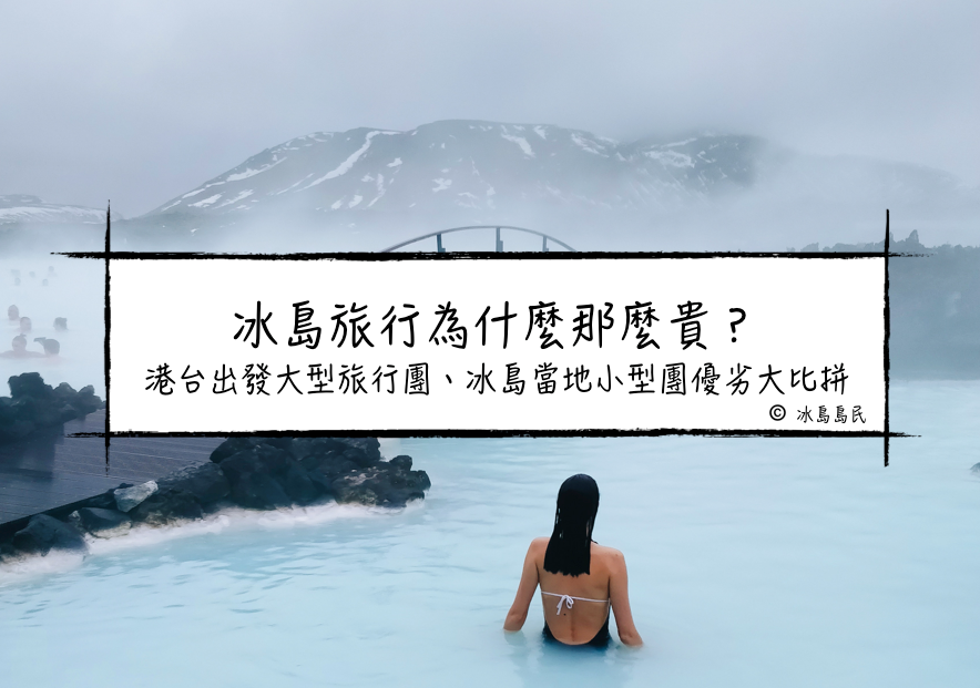 冰島旅行為什麼那麼貴？港台出發大型旅行團、冰島當地小型團優劣大比拼
