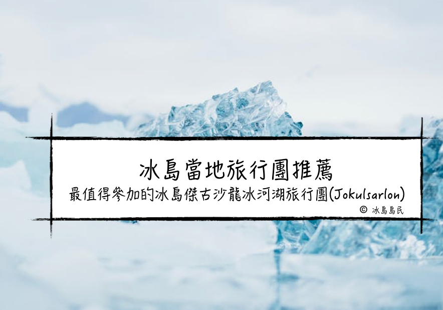 冰島本地旅行團Local Tour 大比拼| 傑古沙龍冰河湖(Jokulsarlon) Tour 怎麼選？