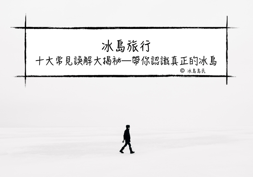冰島旅遊常見的十大誤解｜或許冰島的情況和你想象中的並不一樣呢