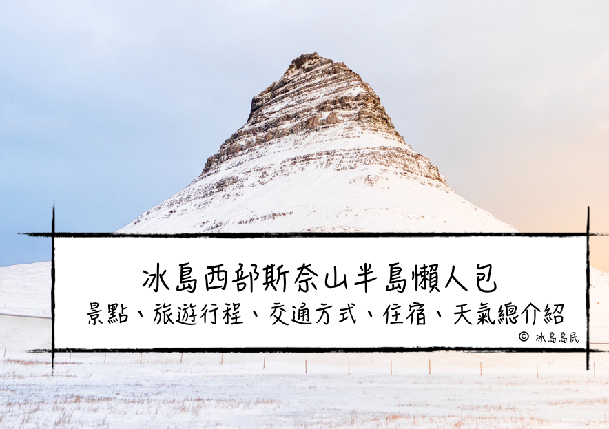 冰島西部斯奈山半島懶人包| 景點、旅遊行程、交通方式、住宿、天氣總介紹