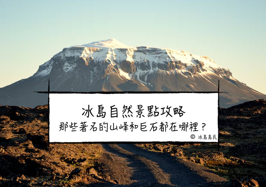 野性冰島|冰島12大名山和岩石—它們在哪裡？