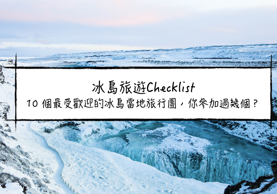 冰島旅遊Checklist| 10 個最受歡迎的冰島當地旅行團，你參加過幾個？